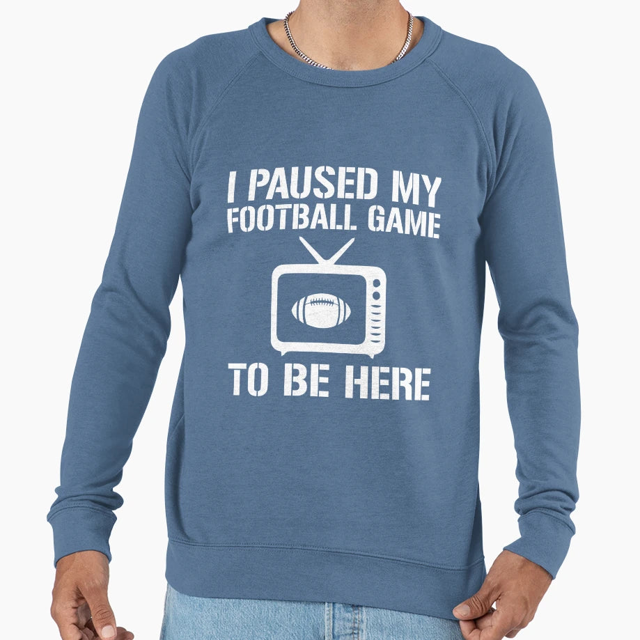 I Paused My Football Game To Be Here Sweatshirt - Trendy Graphic for Adults - T-Shirt, Sweatshirt, Hoodie