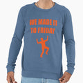 We Made It To Friday Sweatshirt - Trendy Graphic Unisex - T-Shirt, Sweatshirt, Hoodie