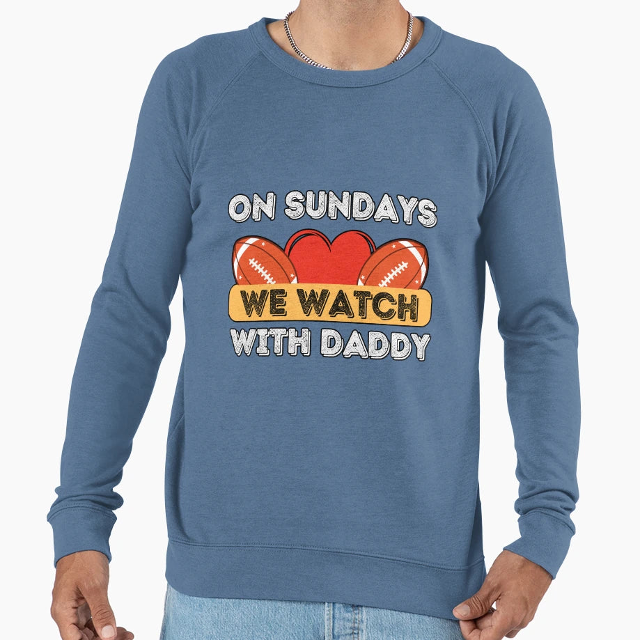 Sundays We Watch Football Daddy Sweatshirt - Graphic Print Men Women - T-Shirt, Sweatshirt, Hoodie