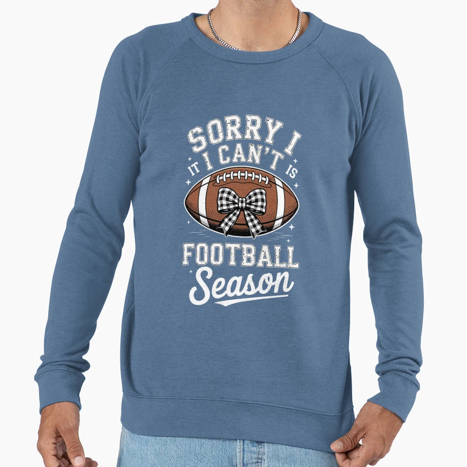 Sorry I Cant Its Football Season Sweatshirt - Streetwear Style Men Women - T-Shirt, Sweatshirt, Hoodie