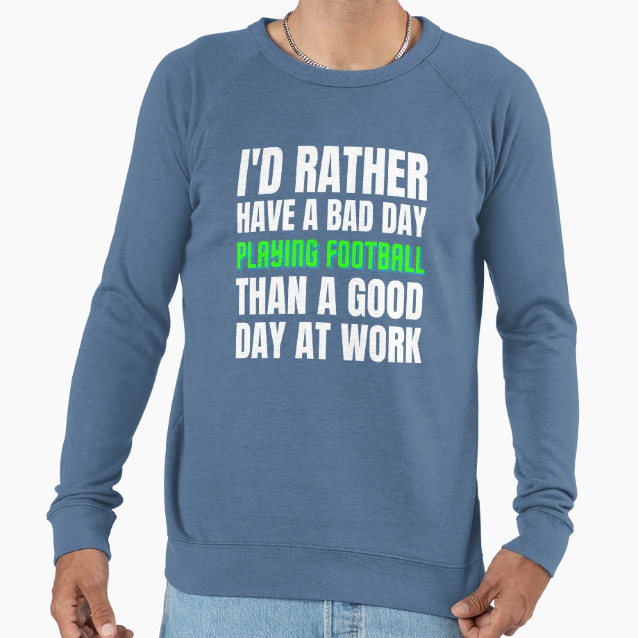 Id Rather Have Bad Day Playing Football Sweatshirt - Novelty Apparel Unisex - T-Shirt, Sweatshirt, Hoodie