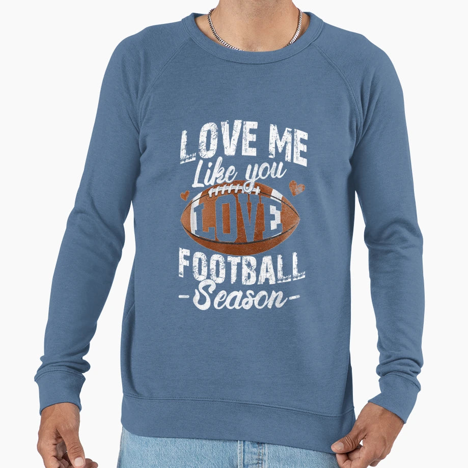 Love Me Like You Love Football Season Sweatshirt - Unique Graphic Unisex - T-Shirt, Sweatshirt, Hoodie