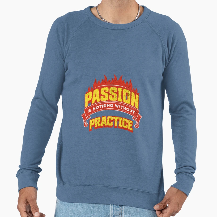 Passion Is Nothing Without Practice Sweatshirt - Novelty Apparel Unisex - T-Shirt, Sweatshirt, Hoodie