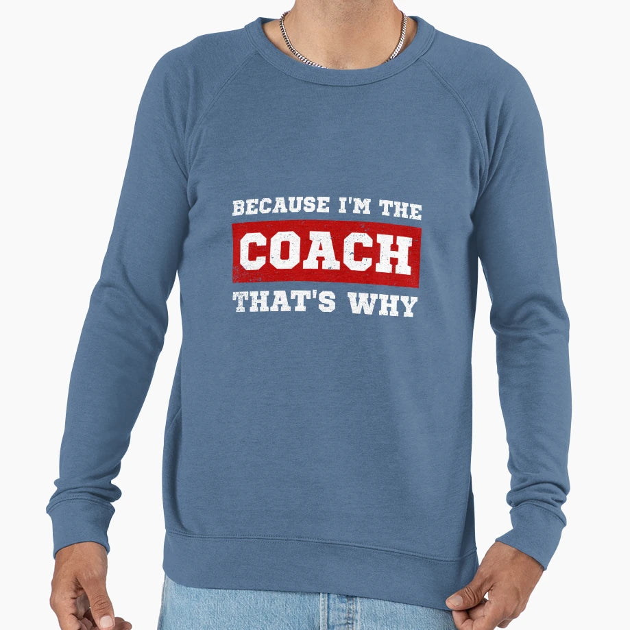 Because Im Coach Thats Why Sweatshirt - Novelty Apparel for Adults - T-Shirt, Sweatshirt, Hoodie
