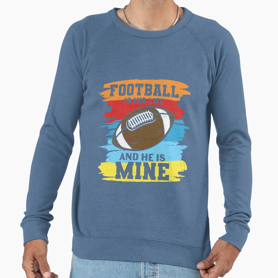 Football Is His Life And He Is Mine T-Shirt - Novelty Apparel Unisex - T-Shirt, Sweatshirt, Hoodie