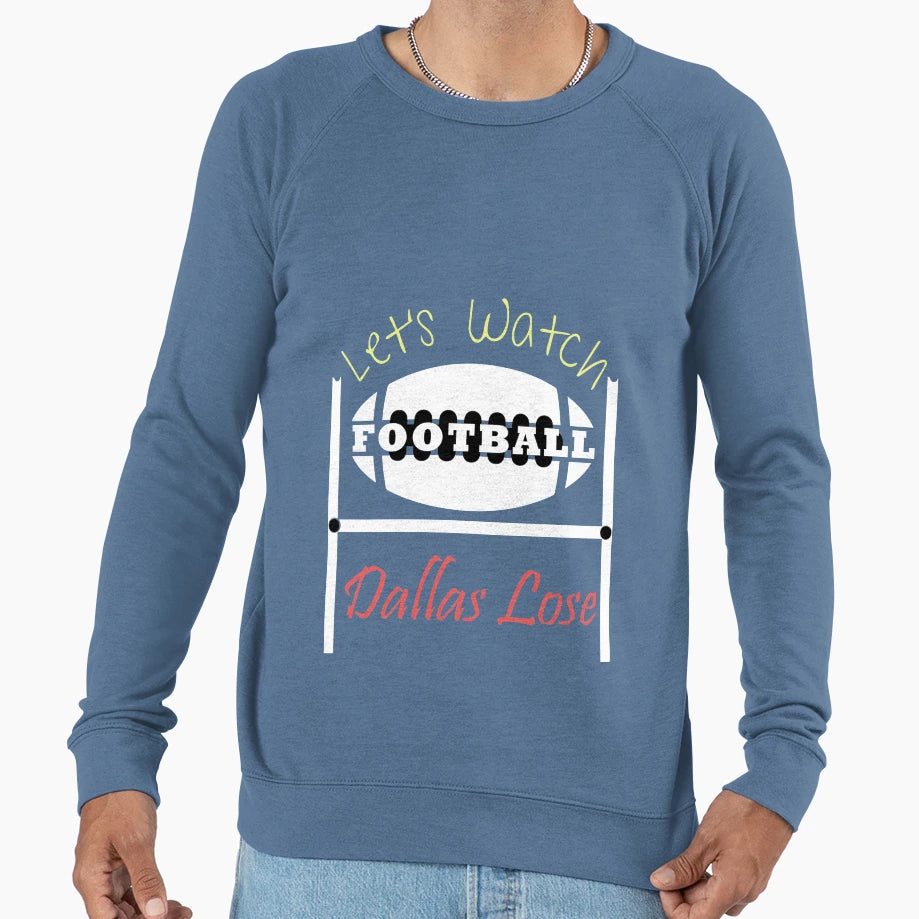 Lets Watch Football Dallas Lose Sweatshirt - Streetwear Style for Adults - T-Shirt, Sweatshirt, Hoodie