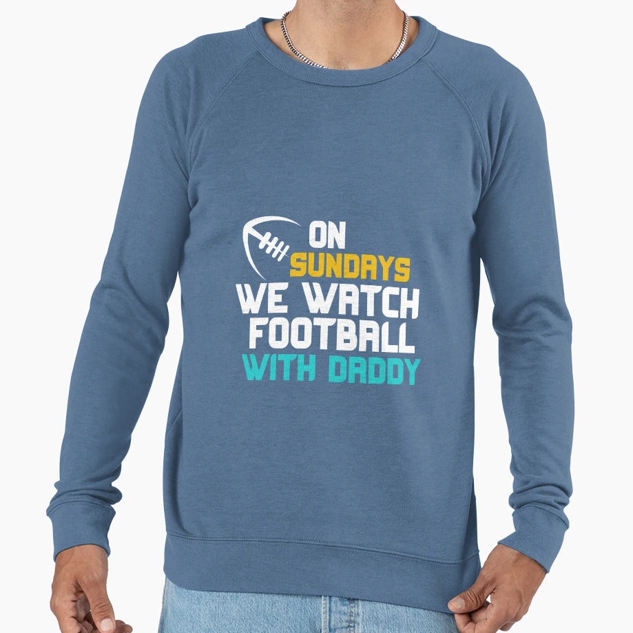 Sundays We Watch Football Daddy Sweatshirt - Casual Everyday Wear Unisex - T-Shirt, Sweatshirt, Hoodie