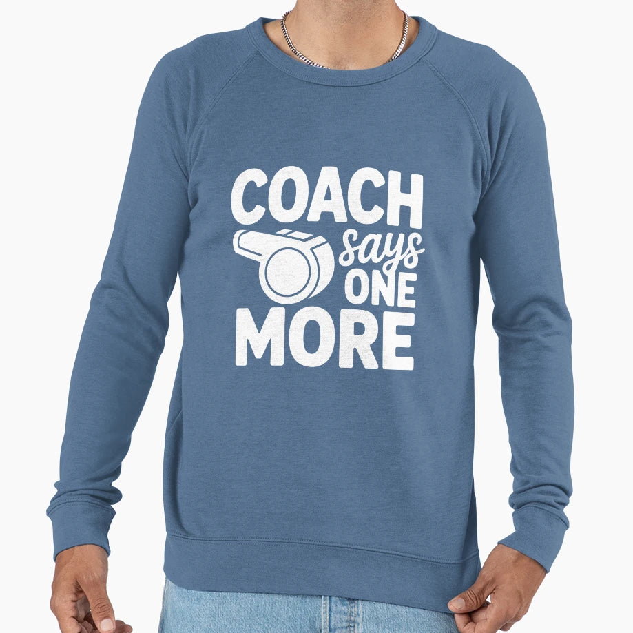 Coach Says One More Sweatshirt - Custom Art Print for Adults - T-Shirt, Sweatshirt, Hoodie