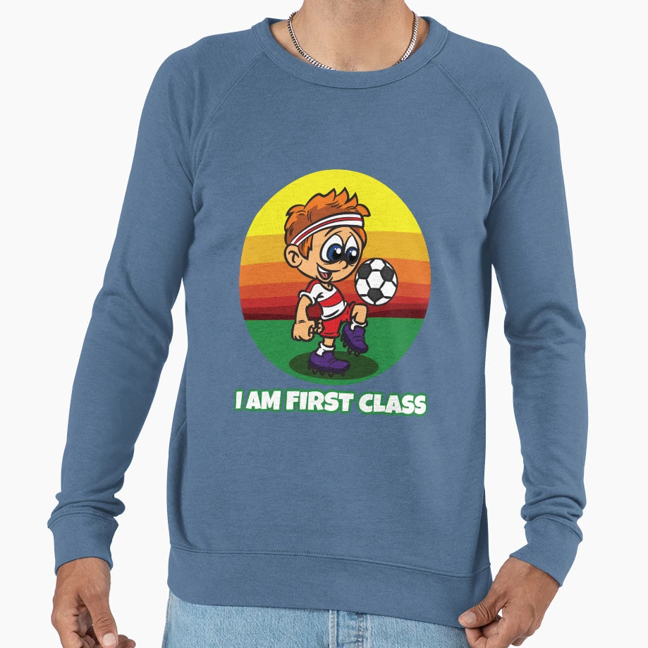 I Am First Class Soccer Primary Sweatshirt - Novelty Apparel Men Women - T-Shirt, Sweatshirt, Hoodie