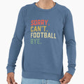 Sorry Cant Football Bye American Sweatshirt - Graphic Print Men Women - T-Shirt, Sweatshirt, Hoodie