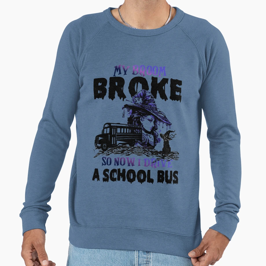 My Broom Broke So Now I Drive Sweatshirt - Casual Everyday Wear Unisex - T-Shirt, Sweatshirt, Hoodie