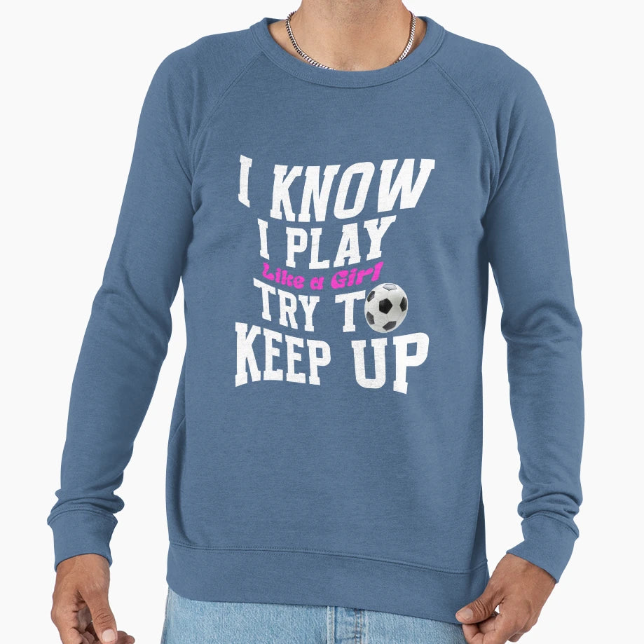 I Know I Play Like Try To Keep Up Sweatshirt - Streetwear Style Men Women - T-Shirt, Sweatshirt, Hoodie