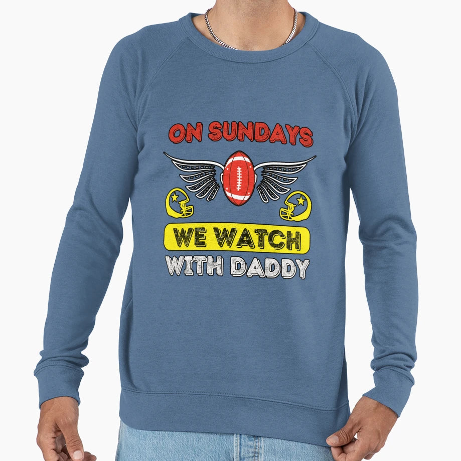 Sundays We Watch Football Daddy Sweatshirt - Unique Graphic Unisex - T-Shirt, Sweatshirt, Hoodie