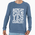Repeat After Me Yes Coach Soccer Football T-Shirt - Graphic Print Unisex - T-Shirt, Sweatshirt, Hoodie