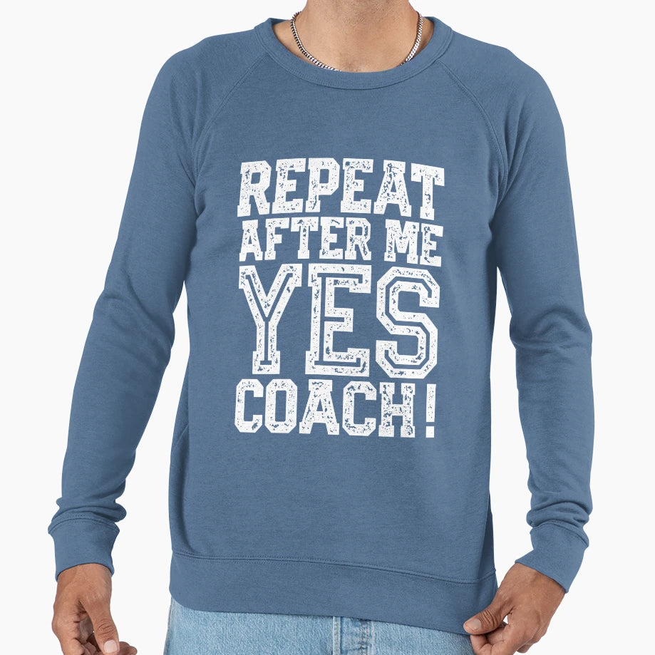 Repeat After Me Yes Coach Soccer Football T-Shirt - Graphic Print Unisex - T-Shirt, Sweatshirt, Hoodie