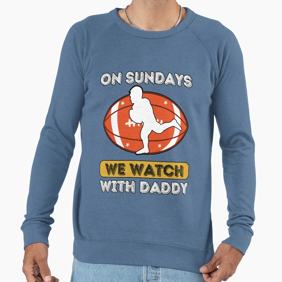 Sundays We Watch Football Daddy Sweatshirt - Fun Novelty Design for Adults - T-Shirt, Sweatshirt, Hoodie