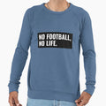 No Football No Life Sweatshirt - Streetwear Style Unisex - T-Shirt, Sweatshirt, Hoodie