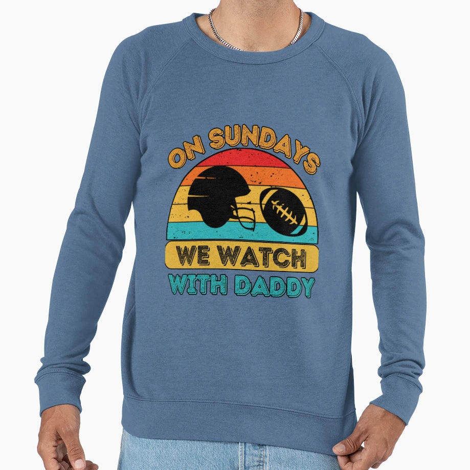 Sundays We Watch Football Daddy Sweatshirt - Graphic Print for Adults - T-Shirt, Sweatshirt, Hoodie