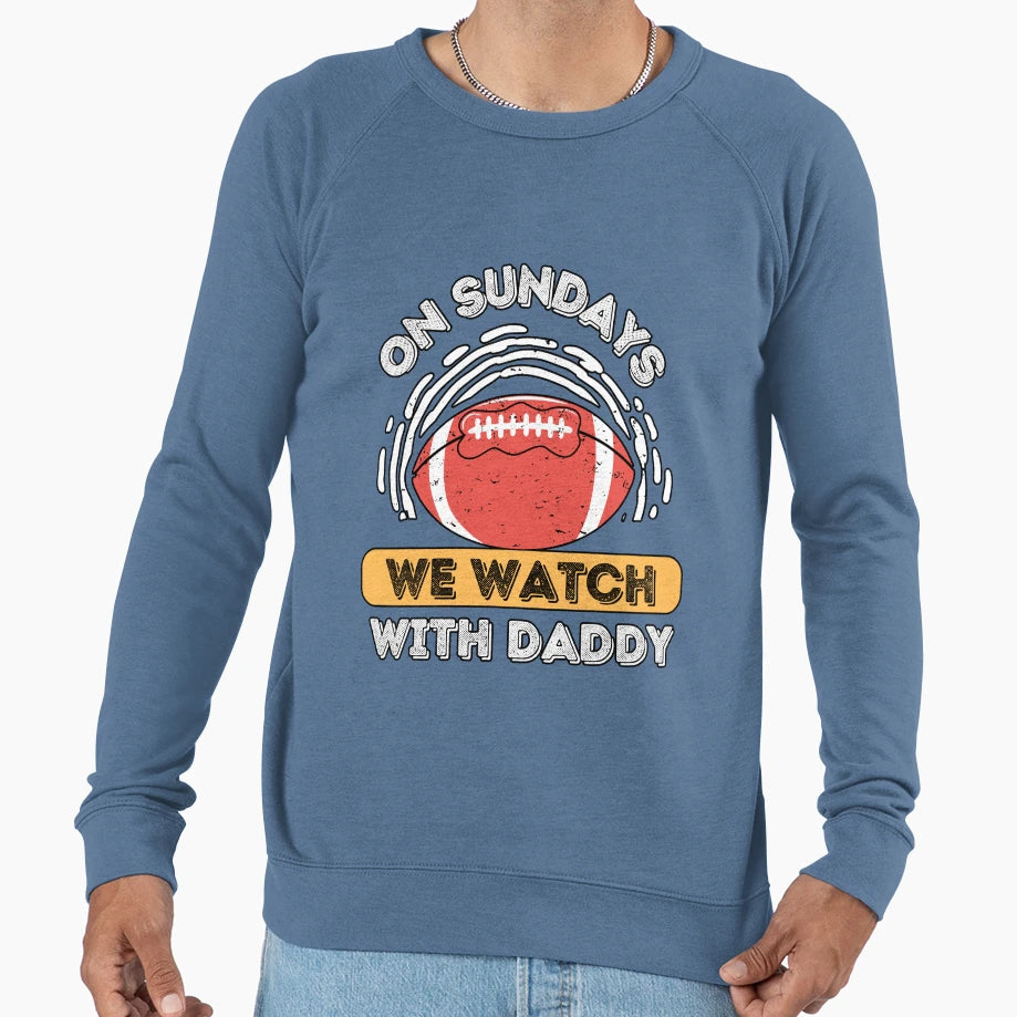 Sundays We Watch Football Daddy Sweatshirt - Graphic Print for Adults - T-Shirt, Sweatshirt, Hoodie