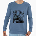 Football Is My Second Favorite F Word Sweatshirt - Streetwear Style Unisex - T-Shirt, Sweatshirt, Hoodie