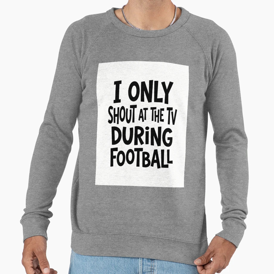 I Only Shout Tv During Football Funny T-Shirt - Graphic Print Men Women - T-Shirt, Sweatshirt, Hoodie