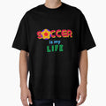 Soccer Is My Life T-Shirt - Novelty Apparel Men Women - T-Shirt, Sweatshirt, Hoodie