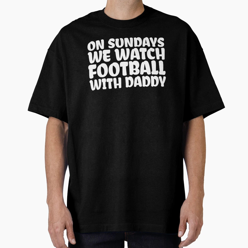 Sundays We Watch Football Daddy T-Shirt - Casual Everyday Wear Unisex - T-Shirt, Sweatshirt, Hoodie