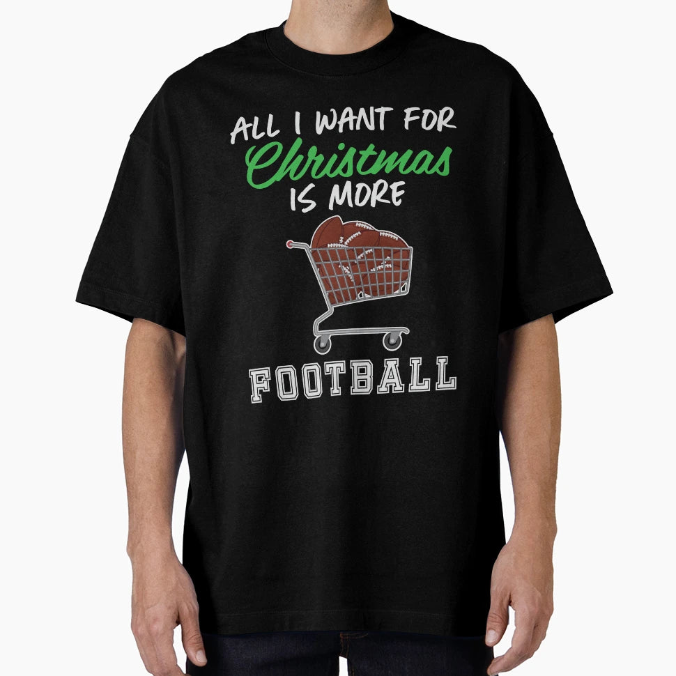All I Want Is More Football T-Shirt - Novelty Apparel for Adults - T-Shirt, Sweatshirt, Hoodie