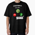 Football Calling I Must Go T-Shirt - Streetwear Style Men Women - T-Shirt, Sweatshirt, Hoodie