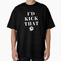 Id Kick That Football Soccer Sports T-Shirt - Custom Art Print for Adults - T-Shirt, Sweatshirt, Hoodie