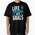 Life Is Better Goals Soccer Goal Scorer T-Shirt - Novelty Apparel Unisex - T-Shirt, Sweatshirt, Hoodie