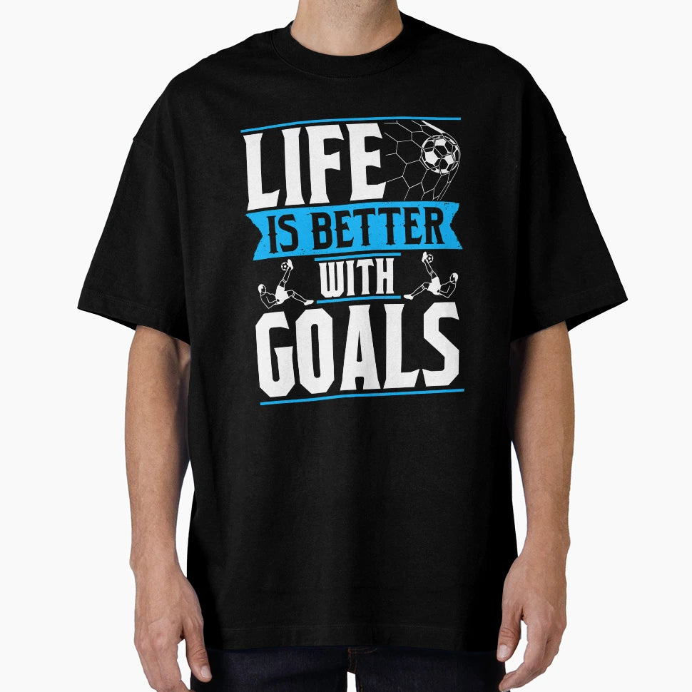 Life Is Better Goals Soccer Goal Scorer T-Shirt - Novelty Apparel Unisex - T-Shirt, Sweatshirt, Hoodie
