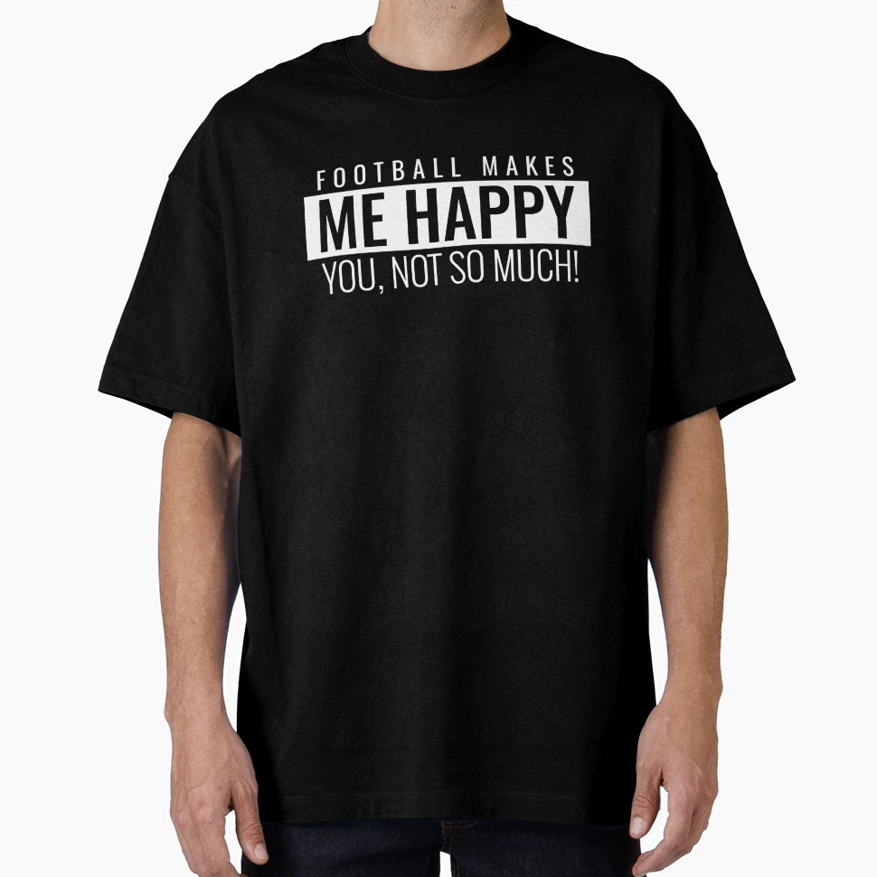 Football Makes Me Happy You Not So Much T-Shirt - Trendy Graphic Men Women - T-Shirt, Sweatshirt, Hoodie