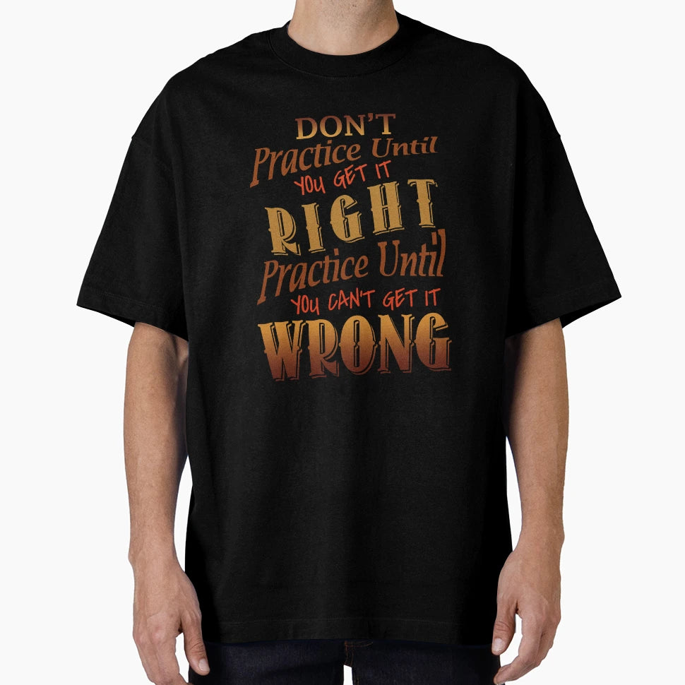 Dont Practice Until You Get It Right T-Shirt - Streetwear Style for Adults - T-Shirt, Sweatshirt, Hoodie