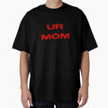 Ur Mom T-Shirt - Graphic Print Unisex - T-Shirt, Sweatshirt, Hoodie