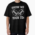 Show Me Your Tds Funny Fantasy T-Shirt - Casual Everyday Wear Men Women - T-Shirt, Sweatshirt, Hoodie