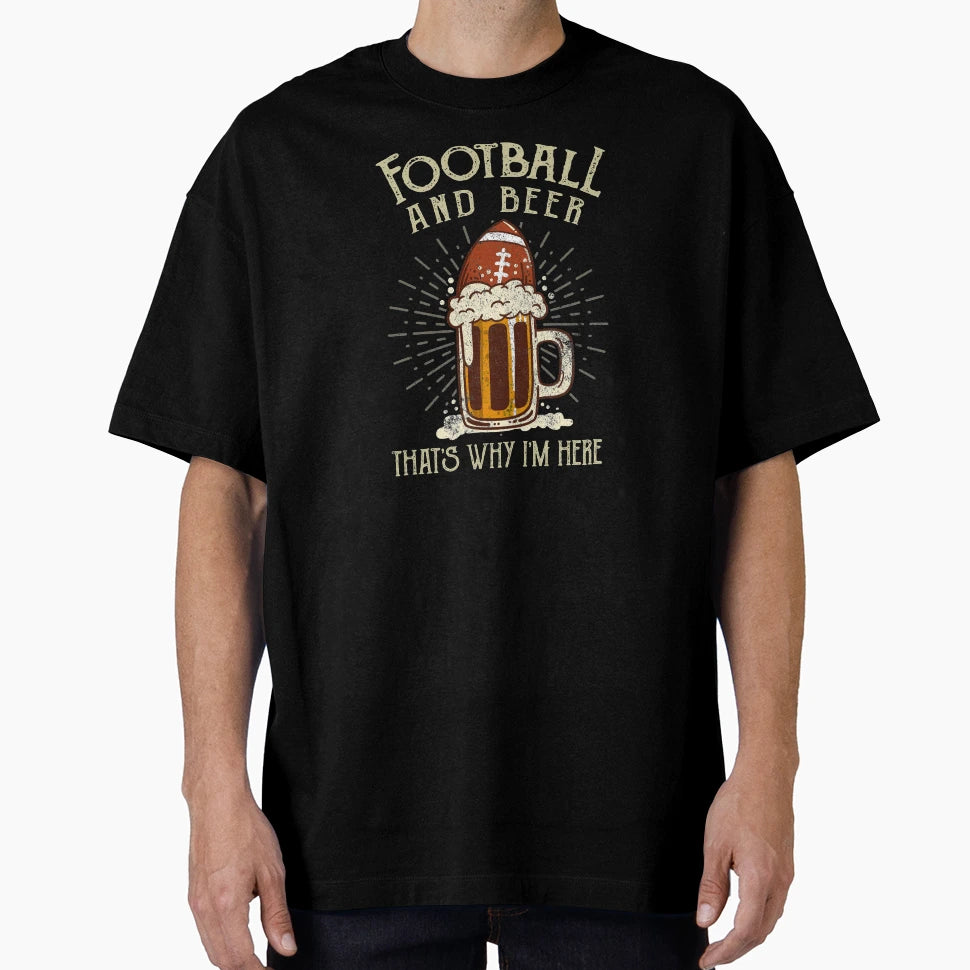 Football And Beer Thats Why Im Here T-Shirt - Novelty Apparel Men Women - T-Shirt, Sweatshirt, Hoodie