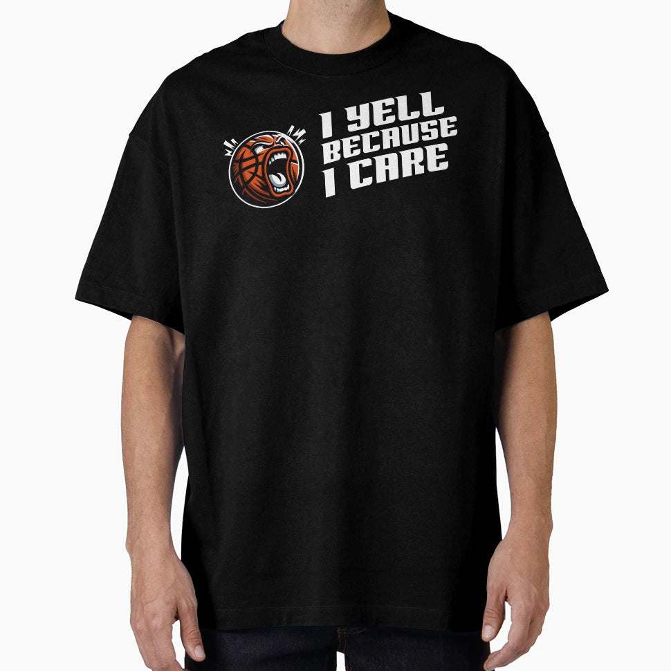 I Yell Because I Care Basketball Fan T-Shirt - Unique Graphic for Adults - T-Shirt, Sweatshirt, Hoodie