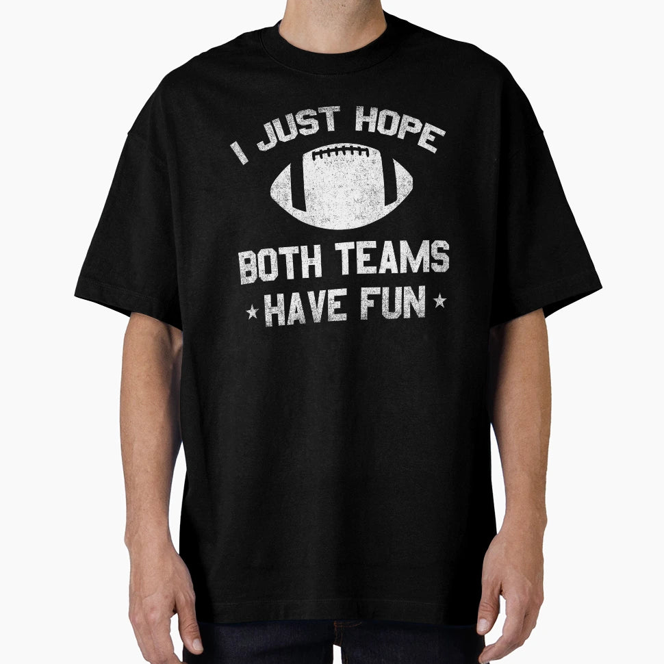 I Just Hope Both Teams Have Fun Funny T-Shirt - Unique Graphic Men Women - T-Shirt, Sweatshirt, Hoodie