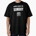Always Ready Sunday T-Shirt - Fun Novelty Design Unisex - T-Shirt, Sweatshirt, Hoodie