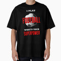 I Play Football Whats Your Superpower T-Shirt - Casual Everyday Wear Unisex - T-Shirt, Sweatshirt, Hoodie