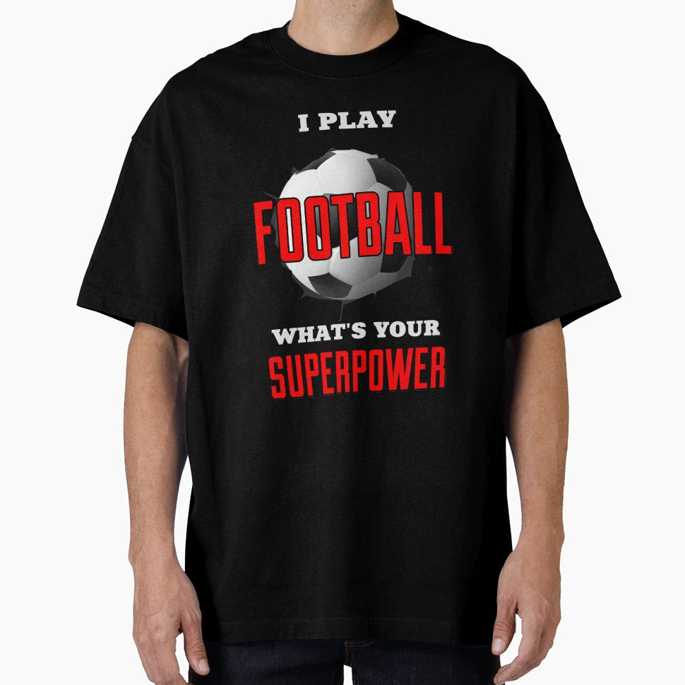 I Play Football Whats Your Superpower T-Shirt - Casual Everyday Wear Unisex - T-Shirt, Sweatshirt, Hoodie
