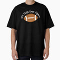 Football Its That Time Again Super T-Shirt - Custom Art Print Men Women - T-Shirt, Sweatshirt, Hoodie