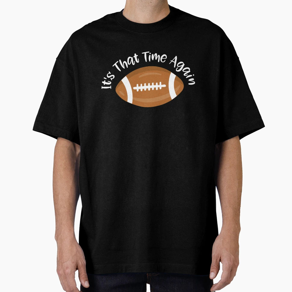 Football Its That Time Again Super T-Shirt - Custom Art Print Men Women - T-Shirt, Sweatshirt, Hoodie