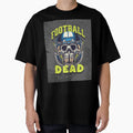 Football Dead Dead T-Shirt - Casual Everyday Wear Men Women - T-Shirt, Sweatshirt, Hoodie