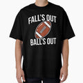 Falls Out Balls Out T-Shirt - Streetwear Style for Adults - T-Shirt, Sweatshirt, Hoodie