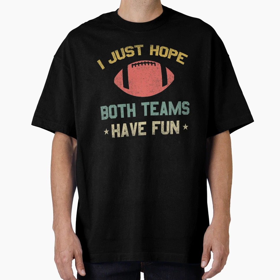 I Just Hope Both Teams Have Fun Funny T-Shirt - Custom Art Print Men Women - T-Shirt, Sweatshirt, Hoodie