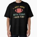 I Just Hope Both Teams Have Fun Funny T-Shirt - Custom Art Print Men Women - T-Shirt, Sweatshirt, Hoodie