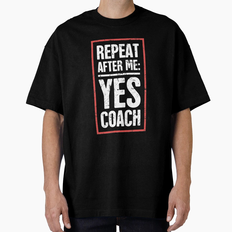 Repeat After Me Yes Coach Funny T-Shirt - Graphic Print for Adults - T-Shirt, Sweatshirt, Hoodie