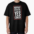 Repeat After Me Yes Coach Funny T-Shirt - Graphic Print for Adults - T-Shirt, Sweatshirt, Hoodie